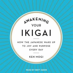 Awakening Your Ikigai: How the Japanese Wake Up to Joy and Purpose Every Day - Mogi, Ken