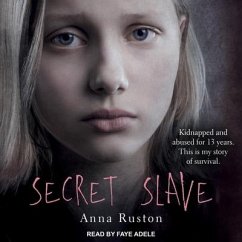 Secret Slave Lib/E: Kidnapped and Abused for 13 Years. This Is My Story of Survival - Ruston, Anna
