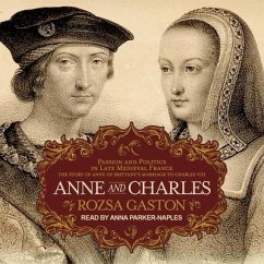 Anne and Charles Lib/E: Passion and Politics in Late Medieval France: The Story of Anne of Brittany's Marriage to Charles VIII - Gaston, Rozsa