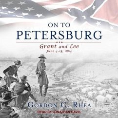 On to Petersburg Lib/E: Grant and Lee, June 4-15, 1864 - Rhea, Gordon C.