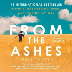 From the Ashes: My Story of Being Indigenous, Homeless, and Finding My Way - Thistle, Jesse