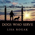 Dogs Who Serve Lib/E: Incredible Stories of Our Canine Military Heroes