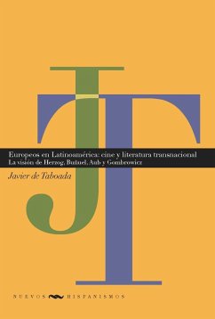 Europeos en Latinoamérica : cine y literatura transnacionales : la visión de Herzog, Buñuel, Aub y Gombrowicz