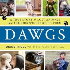 Dawgs: A True Story of Lost Animals and the Kids Who Rescued Them - Wargo, Meredith; Trull, Diane
