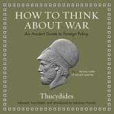 How to Think about War Lib/E: An Ancient Guide to Foreign Policy