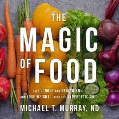 The Magic of Food: Live Longer and Healthier--And Lose Weight--With the Synergetic Diet - Nd