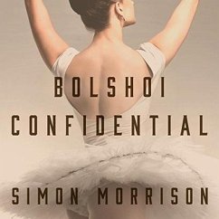 Bolshoi Confidential Lib/E: Secrets of the Russian Ballet--From the Rule of the Tsars to Today - Morrison, Simon