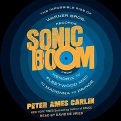 Sonic Boom Lib/E: The Impossible Rise of Warner Bros. Records, from Hendrix to Fleetwood Mac to Madonna to Prince - Carlin, Peter Ames
