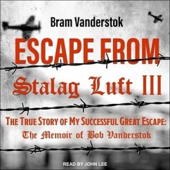 Escape from Stalag Luft III: The True Story of My Successful Great Escape: The Memoir of Bob Vanderstok - Vanderstok, Bram
