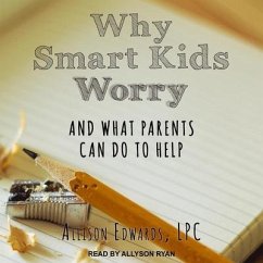 Why Smart Kids Worry: And What Parents Can Do to Help - Edwards, Allison