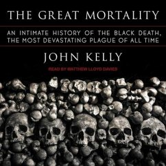 The Great Mortality Lib/E: An Intimate History of the Black Death, the Most Devastating Plague of All Time - Kelly, John
