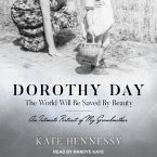 Dorothy Day: The World Will Be Saved by Beauty Lib/E: An Intimate Portrait of My Grandmother