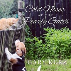 Cold Noses at the Pearly Gates: A Book of Hope for Those Who Have Lost a Pet - Kurz, Gary