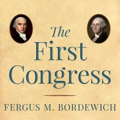 The First Congress: How James Madison, George Washington, and a Group of Extraordinary Men Invented the Government - Bordewich, Fergus M.