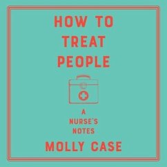 How to Treat People: A Nurse's Notes - Case, Molly