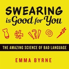 Swearing Is Good for You: The Amazing Science of Bad Language - Byrne, Emma