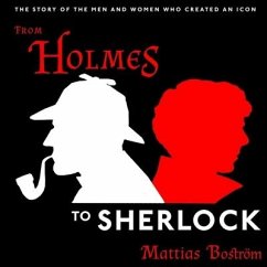 From Holmes to Sherlock: The Story of the Men and Women Who Created an Icon - Boström, Mattias