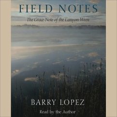 Field Notes Lib/E: The Grace Note of the Canyon Wren - Lopez, Barry
