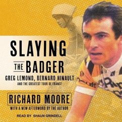 Slaying the Badger Lib/E: Greg Lemond, Bernard Hinault, and the Greatest Tour de France - Moore, Richard