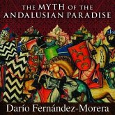The Myth of the Andalusian Paradise Lib/E: Muslims, Christians, and Jews Under Islamic Rule in Medieval Spain