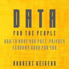 Data for the People: How to Make Our Post-Privacy Economy Work for You - Weigend, Andreas
