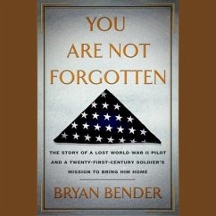 You Are Not Forgotten: The Story of a Lost World War II Pilot and a Twenty-First-Century Soldier's Mission to Bring Him Home - Bender, Bryan