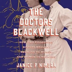 The Doctors Blackwell: How Two Pioneering Sisters Brought Medicine to Women and Women to Medicine - Nimura, Janice P.