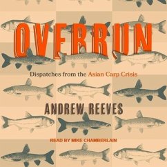Overrun: Dispatches from the Asian Carp Crisis - Reeves, Andrew