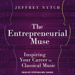 The Entrepreneurial Muse Lib/E: Inspiring Your Career in Classical Music - Nytch, Jeffrey