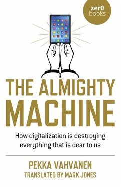 The Almighty Machine: How Digitalization Is Destroying Everything That Is Dear to Us - Vahvanen, Pekka; Jones, Mark