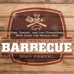 The One True Barbecue: Fire, Smoke, and the Pitmasters Who Cook the Whole Hog - Fertel, Rien