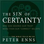 The Sin of Certainty Lib/E: Why God Desires Our Trust More Than Our Correct Beliefs