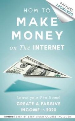 How to Make Money on the Internet: Leave Your 9 to 5 Job and Create a Passive Income in 2020 - Leonardo, Raphael