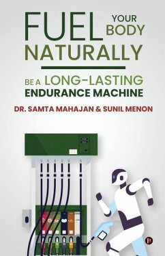 Fuel Your Body Naturally: Be a Long-lasting Endurance Machine - Sunil Menon; Samta Mahajan