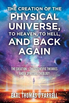 The Creation of the Physical Universe, to Heaven, to Hell, and Back Again - O'Farrell, Earl Thomas