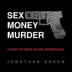 Sex Money Murder Lib/E: A Story of Crack, Blood, and Betrayal - Green, Jonathan