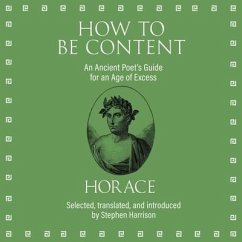 How to Be Content Lib/E: An Ancient Poet's Guide for an Age of Excess - Horace