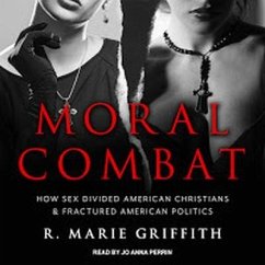 Moral Combat: How Sex Divided American Christians and Fractured American Politics - Griffith, R. Marie