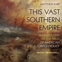 This Vast Southern Empire Lib/E: Slaveholders at the Helm of American Foreign Policy - Karp, Matthew