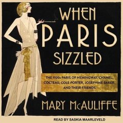 When Paris Sizzled: The 1920s Paris of Hemingway, Chanel, Cocteau, Cole Porter, Josephine Baker, and Their Friends - Mcauliffe, Mary