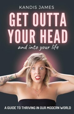GET OUTTA YOUR HEAD and into your life - James, Kandis