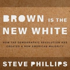 Brown Is the New White Lib/E: How the Demographic Revolution Has Created a New American Majority - Phillips, Steven
