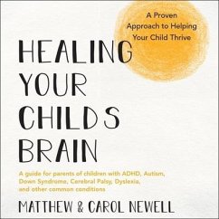 Healing Your Child's Brain: A Proven Approach to Helping Your Child Thrive - Newell, Matthew; Newell, Carol