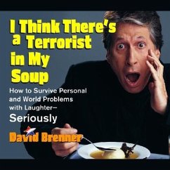 I Think There's a Terrorist in My Soup Lib/E: How to Survive Personal and World Problems with Laughter-Seriously - Brenner, David