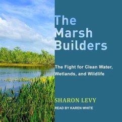 The Marsh Builders Lib/E: The Fight for Clean Water, Wetlands, and Wildlife - Levy, Sharon