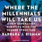 Where the Millennials Will Take Us Lib/E: A New Generation Wrestles with the Gender Structure