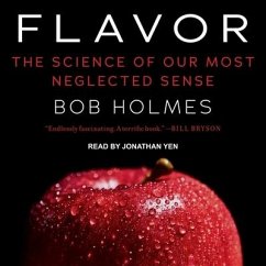Flavor: The Science of Our Most Neglected Sense - Holmes, Bob