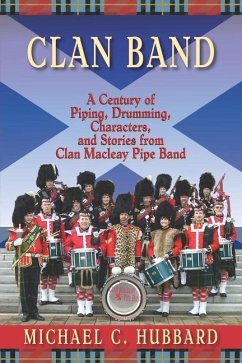 Clan Band: A Century of Piping, Drumming, Characters, and Stories from Clan Macleay Pipe Band - Hubbard, Michael C.