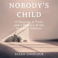 Nobody's Child: A Tragedy, a Trial, and a History of the Insanity Defense - Vinocour, Susan Nordin