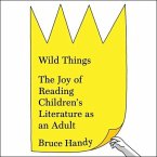 Wild Things Lib/E: The Joy of Reading Children's Literature as an Adult